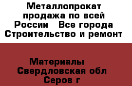 Металлопрокат продажа по всей России - Все города Строительство и ремонт » Материалы   . Свердловская обл.,Серов г.